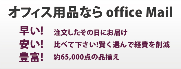 オフィス用品ならofficeMail早い!注文したその日にお届け、安い!比べてください。賢く選んで経費を削減、豊富!65,000点の品揃え